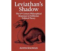 Leviathan's Shadow: The 17th Century Philosophical Responses to Hobbesian Political Theory