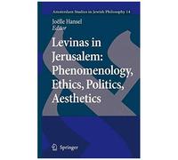Levinas In Jerusalem: Phenomenology, Ethics, Politics, Aesthetics