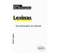 Levinas. Une philosophie de l’altérité Une philosophie de l'altérité - Robert Legros - Ellipses - broché - Etude