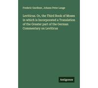 Leviticus. Or, the Third Book of Moses in which is Incorporated a Translation of the Greater part of the German Commentary on Leviticus