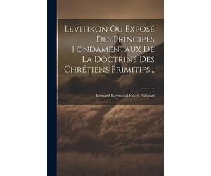 Levitikon Ou Exposé Des Principes Fondamentaux De La Doctrine Des Chrétiens Primitifs...