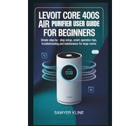 Levoit Core 400S Air Purifier User Guide for Beginners: Simple Step-by-Step Setup, Smart Operation Tips, Troubleshooting, and Maintenance for Large Rooms
