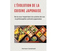 L'évolution de la cuisine japonaise: De la cour impériale à la cuisine de rue : la philosophie culinaire japonaise