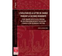 L'évolution de la lettre de change pendant la seconde modernité Étude conjointe des actes de la pratique, des réglementations royales et des discours à travers le port de Bordeaux (1673-1789) - Victor