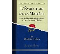 L'Évolution de la Matière: Avec 63 Figures Photographiées Au Laboratoire de l'Auteur (Classic Reprint)