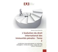 L'évolution du droit international des immunités pénales - Tome 2 Juridictions internationalisées et nationales étrangères - Crimes de sang - crimes de « vol contre - Juridictions internationalisées e