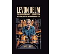 Levon Helm: The Midnight Rambler’s Resurrection: How a Drummer’s Spirit, Sound, and Story Brought His Music Back to Life