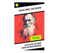 Lew Tolstoi: Der Mann hinter den Meisterwerken: Biographie, Memoiren und Briefe von Lew Tolstoi