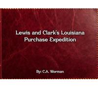Lewis and Clark's Louisiana Purchase Expedition: Mapping the Wild Northwest