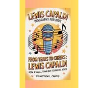 LEWIS CAPALDI BIOGRAPHY FOR KIDS: FROM TEARS TO CHEERS: LEWIS CAPALDI: How a Small Town Boy Found His Voice