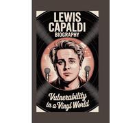 LEWIS CAPALDI BIOGRAPHY: Vulnerability in a Vinyl World