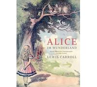 Lewis Carroll: Alice im Wunderland. Vollständige Neuausgabe mit den Illustrationen von John Tenniel: Das Buch in der meisterhaften Übersetzung von Antonie Zimmermann