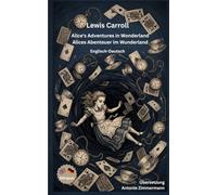 Lewis Carroll - Alice's Adventures in Wonderland - Alices Abenteuer im Wunderland - Englisch-Deutsch: Bilingualer Parallelsatz mit Übersetzung von Antonie Zimmermann, inklusive Vor- und Nachwort