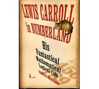 Lewis Carroll in Numberland: His Fantastical Mathematical Logical Life, an Agony in Eight Fits
