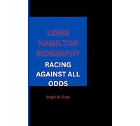 LEWIS HAMILTON BIOGRAPHY: RACING AGAINST ALL ODDS