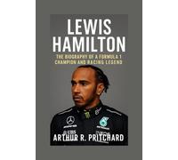LEWIS HAMILTON: THE BIOGRAPHY Of A FORMULA 1 CHAMPION AND RACING LEGEND