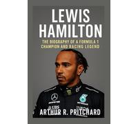 LEWIS HAMILTON: THE BIOGRAPHY Of A FORMULA 1 CHAMPION AND RACING LEGEND