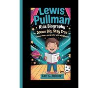 LEWIS PULLMAN KIDS BIOGRAPHY: Dream Big, Stay True - Lessons from a Young Actor with a Big Heart