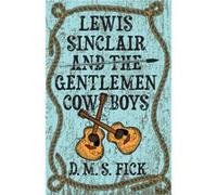 Lewis Sinclair and the Gentlemen Cowboys by D. M. S. Fick D. M. S. Fick (Auteur)