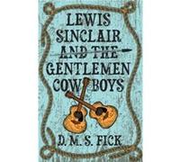 Lewis Sinclair and the Gentlemen Cowboys by D. M. S. Fick D. M. S. Fick (Auteur)