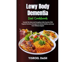 Lewy Body Dementia Diet Cookbook: Nourish The Brain And Strengthen Daily Function With Targeted Nutrition Strategies For Clarity, Stability, And Long-Term Wellness Support