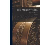Lex Mercatoria: Or, A Complete Code Of Commercial Law; Being A General Guide To All Men In Business ... With An Account Of Our Mercant