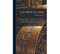 Lex Mercatoria: Or, A Complete Code Of Commercial Law; Being A General Guide To All Men In Business ... With An Account Of Our Mercant