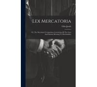 Lex Mercatoria: Or, The Merchants' Companion, Containing All The Laws And Statutes Relating To Merchandize