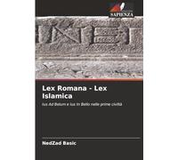 Lex Romana - Lex Islamica: Ius Ad Belum e Ius In Bello nelle prime civiltà