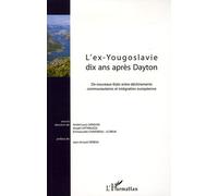 L'ex-Yougoslavie dix ans après Dayton De nouveaux Etats entre déchirements communautaires et intégration européenne - Emmanuelle Chaveneau-Le Brun - L'harmattan - broché - Essai