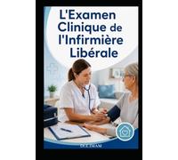 L'Examen Clinique de l'Infirmière Libérale: Voir, toucher, écouter : les gestes qui changent la transmission - peau, abdomen, cœur, poumon, ... - guide pratique à domicile et en EHPAD