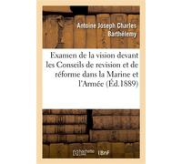 L'examen de la vision devant les Conseils de revision et de réforme dans la Marine et dans l'Armée Et devant les Commissions des chemins de fer - Antoine Joseph Charles Barthélemy - Hachette Bnf - bro