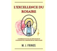 L'Excellence du Rosaire: Conférences pour les dévotions en l'honneur de la Bienheureuse Vierge Marie