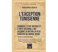 L'exception tunisienne: Comment l'État antique et l'unité nationale ont façonné la nation la plus cohésive du monde arabe