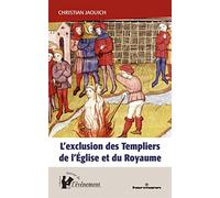 L'exclusion des Templiers de l'Église et du Royaume: Le rôle du procès des Templiers dans la construction de l État (1307-1314)