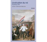 L'Exécution du roi - 21 janvier 1793 Jean-Clément Martin (Auteur)