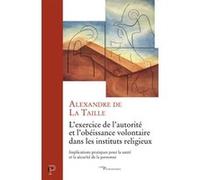 L'exercice de l'autorite et l'obeissance volontaire dans les instituts religieux Alexandre De La Taille (Auteur)