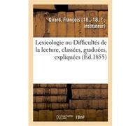 Lexicologie, ou Difficultés de la lecture, classées, graduées, expliquées Francois Girard (Auteur)