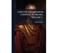 Lexicon Caesarianum Confecit H. Meusel, Volume 1...