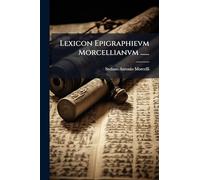 Lexicon Epigraphievm Morcellianvm ......