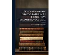 Lexicon Manuale Graeco-latinum In Libros Novi Testamenti, Volume 1...