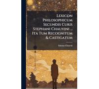 Lexicon Philosophicum Secundis Curis Stephani Chauvini ... Ita Tum Recognitum & Castigatum