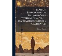 Lexicon Philosophicum Secundis Curis Stephani Chauvini ... Ita Tum Recognitum & Castigatum
