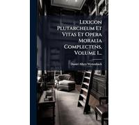 Lexicon Plutarcheum Et Vitas Et Opera Moralia Complectens, Volume 1...