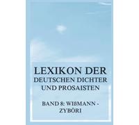 Lexikon der deutschen Dichter und Prosaisten vom Beginn des 19. Jahrhunderts bis zur Gegenwart: Achter Band. Wißmann bis Zyböri.