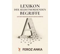 Lexikon der selbstmordenden Begriffe - Auf dem Friedhof der entleerten Wörter: Ein philosophischer und kritischer Essay über die Sprachkrise, den ... Verfall in der modernen Gesellschaft