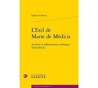 L'Exil de Marie de Médicis: Actions et informations politiques (1631-1642)