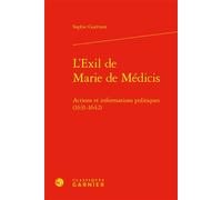 L'Exil de Marie de Médicis Actions et informations politiques (1631-1642) - Sophie Guérinot - Classiques Garnier - relié - Essai
