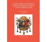 L'exil vers la France des ottomans à Nice : leur généalogie.: Voyage dans le temps : Une quête généalogique ottomane.