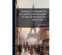 Lexique ComparÃ(c) De La Langue De Molière Et Des Ã crivains Du Xviie Siècle